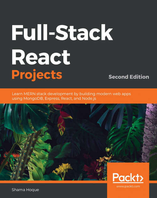 Book cover of Full-Stack React Projects: Learn MERN stack development by building modern web apps using MongoDB, Express, React, and Node.js (2)