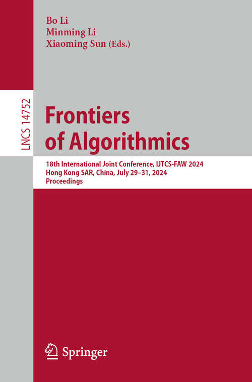 Book cover of Frontiers of Algorithmics: 18th International Joint Conference, IJTCS-FAW 2024, Hong Kong SAR, China, July 29-31, 2024, Proceedings (Lecture Notes in Computer Science #14752)