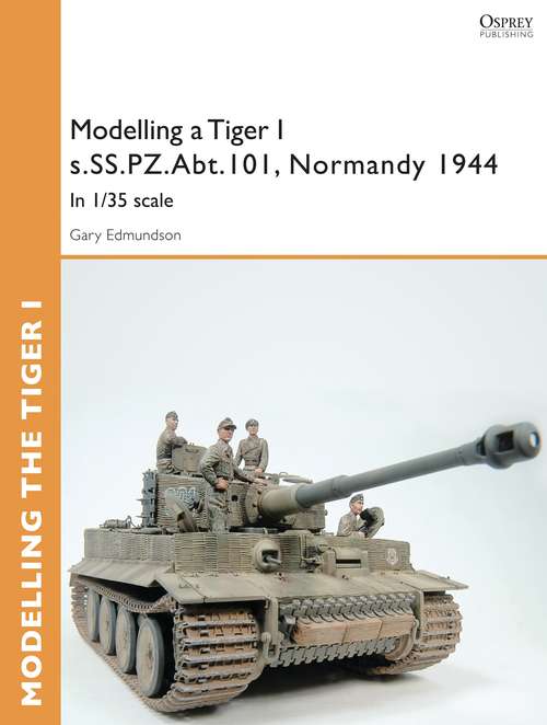 Book cover of Modelling a Tiger I s.SS.PZ.Abt.101, Normandy 1944