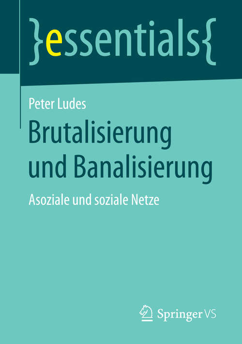 Book cover of Brutalisierung und Banalisierung: Asoziale Und Soziale Netze (Essentials)