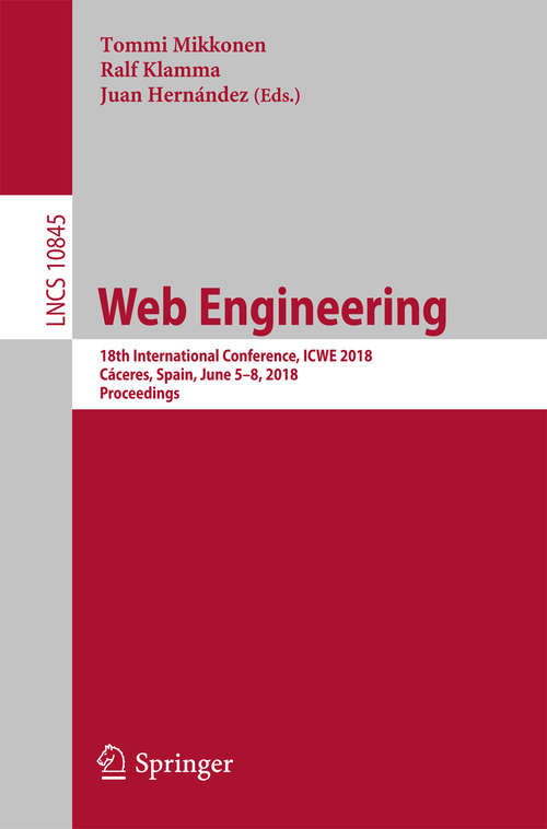 Book cover of Web Engineering: 18th International Conference, Icwe 2018, Cáceres, Spain, June 5-8, 2018, Proceedings (1st ed. 2018) (Theoretical Computer Science and General Issues #10845)