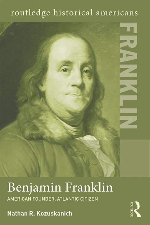 Book cover of Benjamin Franklin: American Founder, Atlantic Citizen (Routledge Historical Americans)