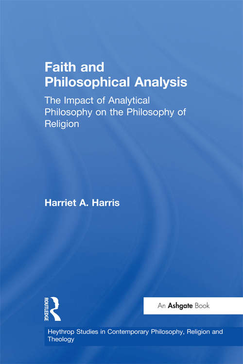 Book cover of Faith and Philosophical Analysis: The Impact of Analytical Philosophy on the Philosophy of Religion (Heythrop Studies in Contemporary Philosophy, Religion and Theology)