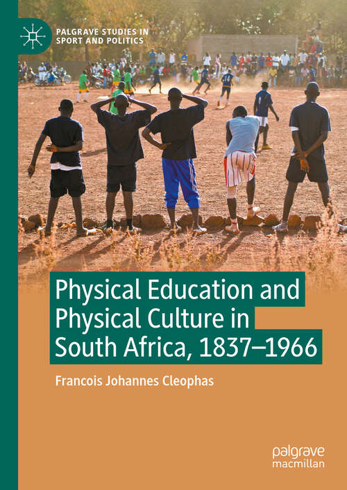 Book cover of Physical Education and Physical Culture in South Africa, 1837-1966 (Palgrave Studies in Sport and Politics)