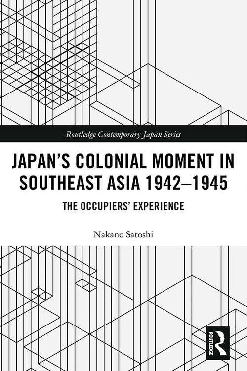 Book cover of Japan’s Colonial Moment in Southeast Asia 1942-1945: The Occupiers’ Experience (Routledge Contemporary Japan Series)