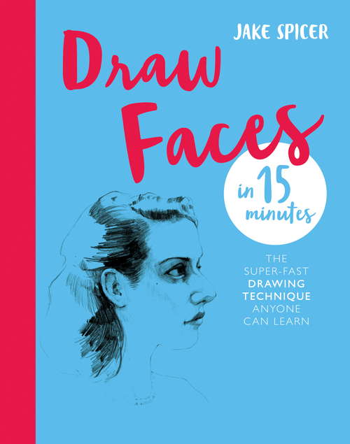 Book cover of Draw Faces in 15 Minutes: Amaze your friends with your portrait skills (Draw in 15 Minutes #1)