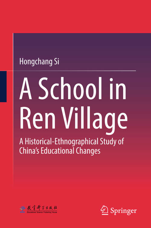 Book cover of A School in Ren Village: A Historical-ethnographical Study Of China's Educational Changes (1st ed. 2018)