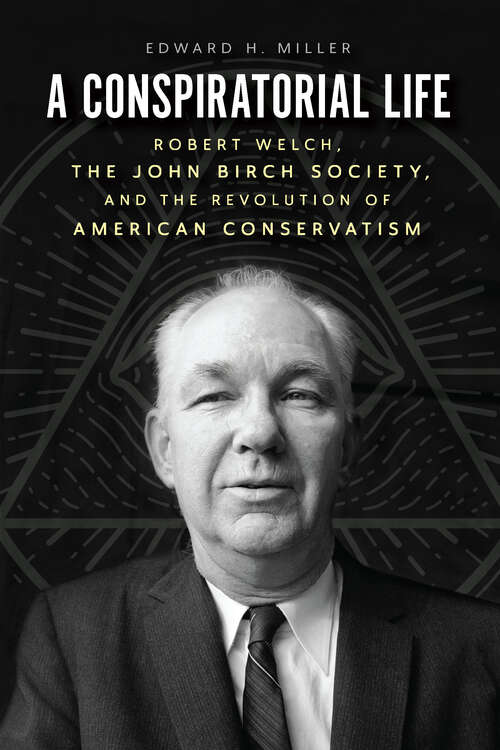 Book cover of A Conspiratorial Life: Robert Welch, the John Birch Society, and the Revolution of American Conservatism