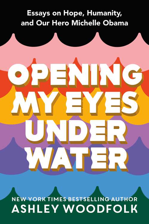Book cover of Opening My Eyes Underwater: Essays on Hope, Humanity, and Our Hero Michelle Obama