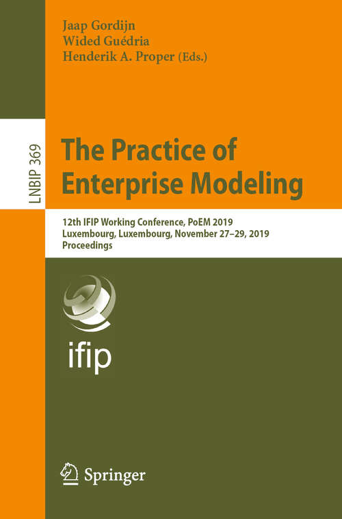 Book cover of The Practice of Enterprise Modeling: 12th IFIP Working Conference, PoEM 2019, Luxembourg, Luxembourg, November 27–29, 2019, Proceedings (1st ed. 2019) (Lecture Notes in Business Information Processing #369)