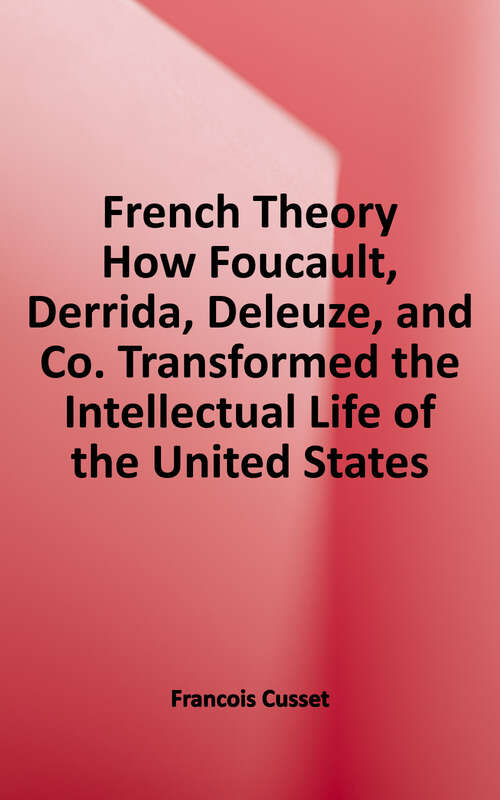 Book cover of French Theory: How Foucault, Derrida, Deleuze, and Co. Transformed the Intellectual Life of the United States