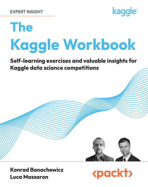 Book cover of The Kaggle Workbook: Self-learning exercises and valuable insights for Kaggle data science competitions (1)