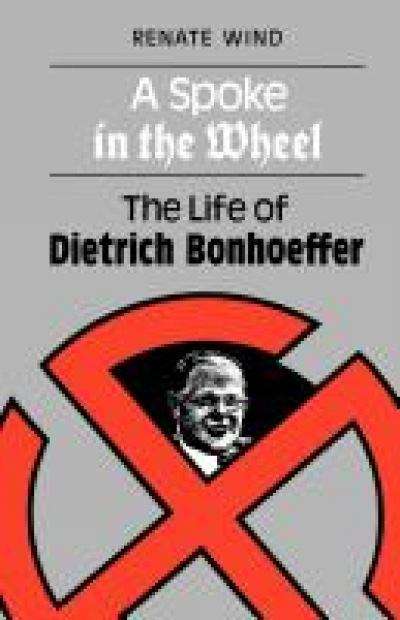 Book cover of A Spoke in the Wheel: The Life of Dietrich Bonhoeffer