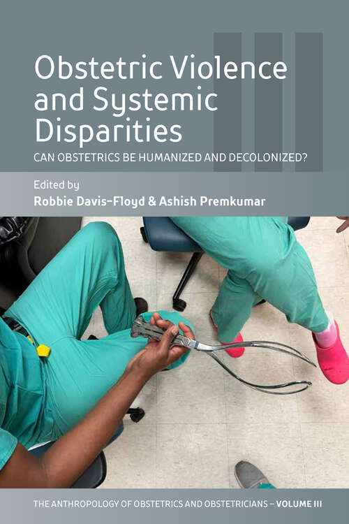 Book cover of Obstetric Violence and Systemic Disparities: Can Obstetrics Be Humanized and Decolonized? (The Anthropology of Obstetrics and Obstetricians: The Practice, Maintenance, and Reproduction of a Biomedical Profession #3)
