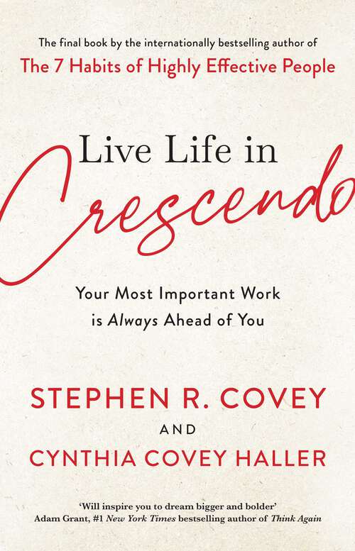 Book cover of Live Life in Crescendo: Your Most Important Work is Always Ahead of You (The\covey Habits Ser.)