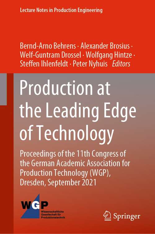 Book cover of Production at the Leading Edge of Technology: Proceedings of the 11th Congress of the German Academic Association for Production Technology (WGP), Dresden, September 2021 (1st ed. 2022) (Lecture Notes in Production Engineering)