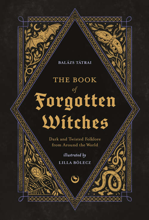 Book cover of The Book of Forgotten Witches: Dark & Twisted Folklore Stories from Around the World