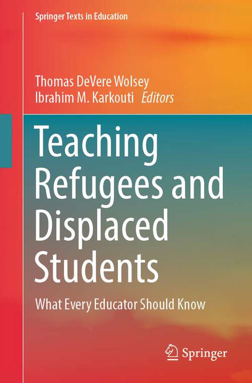 Book cover of Teaching Refugees and Displaced Students: What Every Educator Should Know (1st ed. 2023) (Springer Texts in Education)