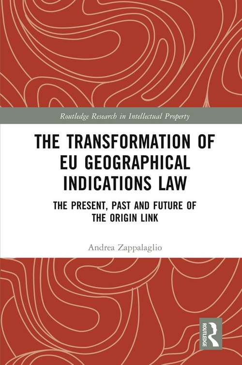 Book cover of The Transformation of EU Geographical Indications Law: The Present, Past and Future of the Origin Link (Routledge Research in Intellectual Property)