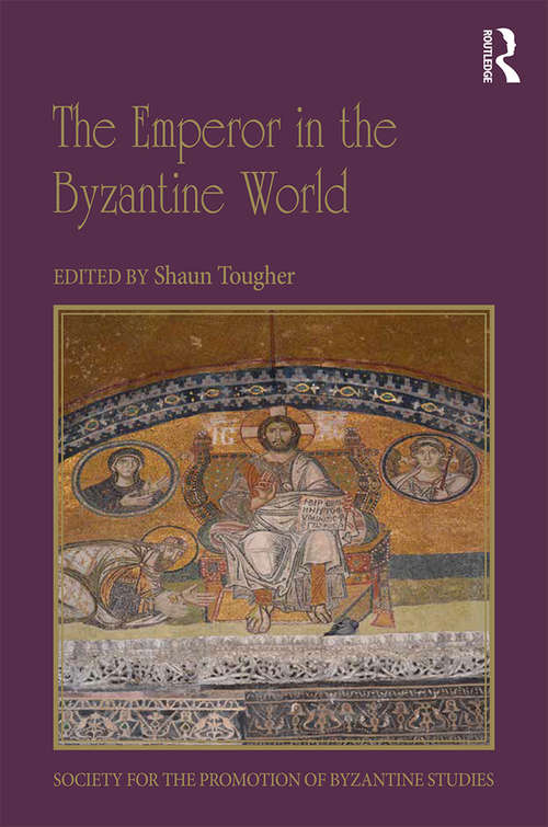 Book cover of The Emperor in the Byzantine World: Papers from the Forty-Seventh Spring Symposium of Byzantine Studies (Publications of the Society for the Promotion of Byzantine Studies #21)