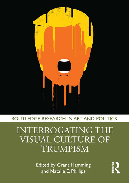 Book cover of Interrogating the Visual Culture of Trumpism (Routledge Research in Art and Politics)