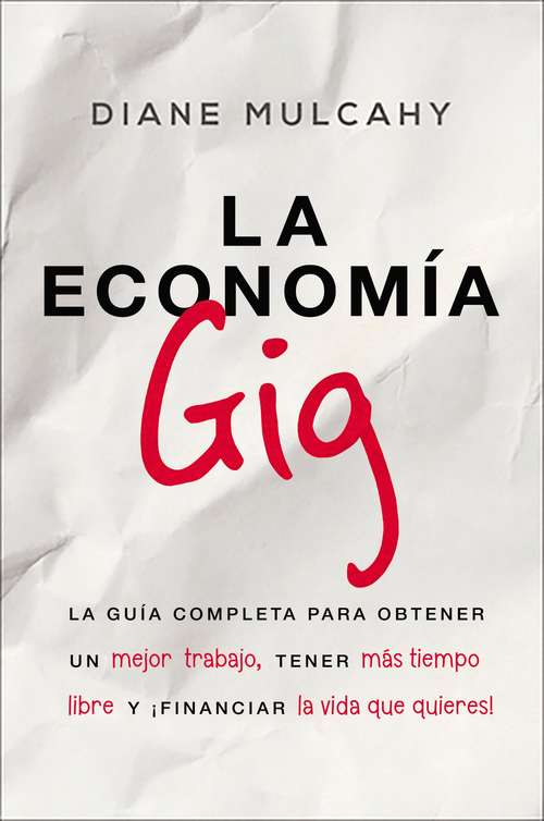 Book cover of La economía gig: La Guía Completa Para Obtener Un Mejor Trabajo, Tener Más Tiempo Libre Y ¡financiar La Vida Que Quieres!