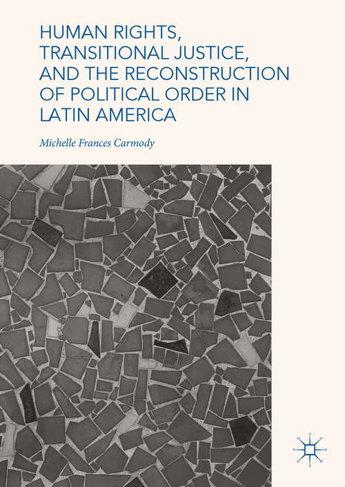 Book cover of Human Rights, Transitional Justice, and the Reconstruction of Political Order in Latin America (1st ed. 2018)