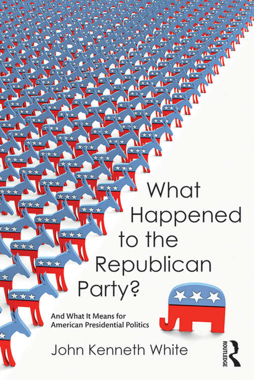 Book cover of What Happened to the Republican Party?: And What It Means for American Presidential Politics