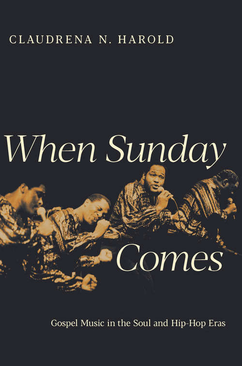 Book cover of When Sunday Comes: Gospel Music in the Soul and Hip-Hop Eras (Music in American Life #517)