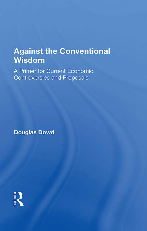 Book cover of Against The Conventional Wisdom: A Primer For Current Economic Controversies And Proposals