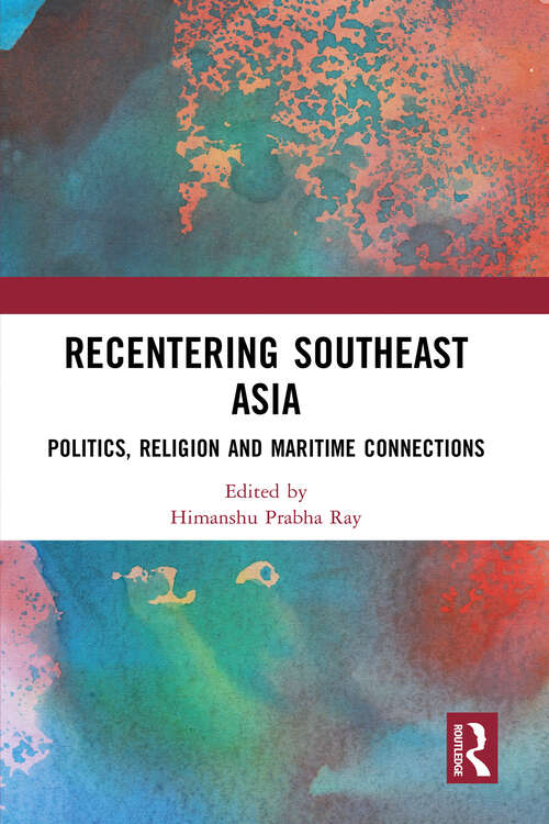 Book cover of Recentering Southeast Asia: Politics, Religion and Maritime Connections