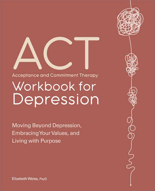 Book cover of Acceptance and Commitment Therapy Workbook for Depression: Moving Beyond Depression, Embracing Your Values, and Living with Purpose