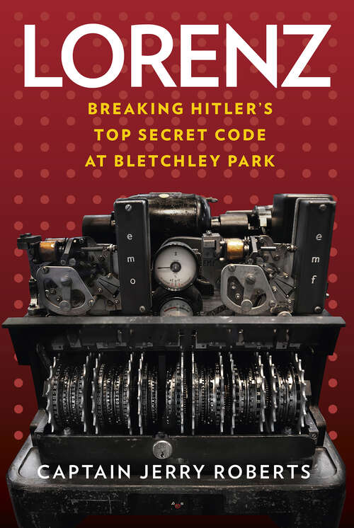 Book cover of Lorenz: Breaking Hitler’s Top Secret Code at Bletchley Park