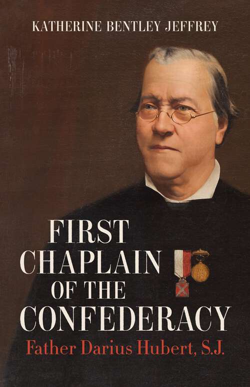 Book cover of First Chaplain of the Confederacy: Father Darius Hubert, S.J.