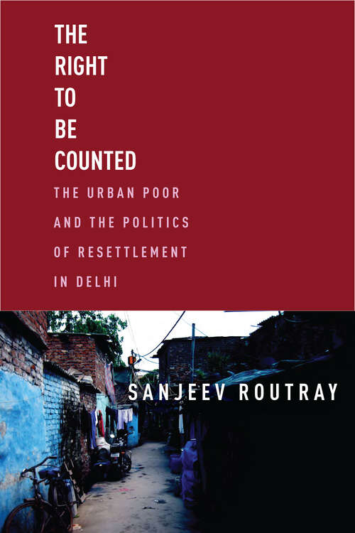 Book cover of The Right to Be Counted: The Urban Poor and the Politics of Resettlement in Delhi (South Asia in Motion)