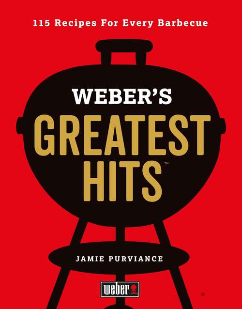 Book cover of Weber's Greatest Hits: 115 Recipes For Every Barbecue