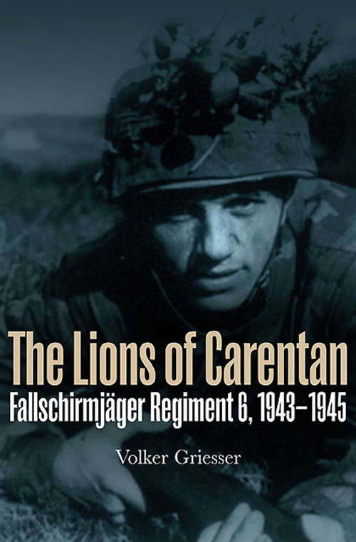 Book cover of The Lions of Carentan: Fallschirmjager Regiment 6, 1943–1945