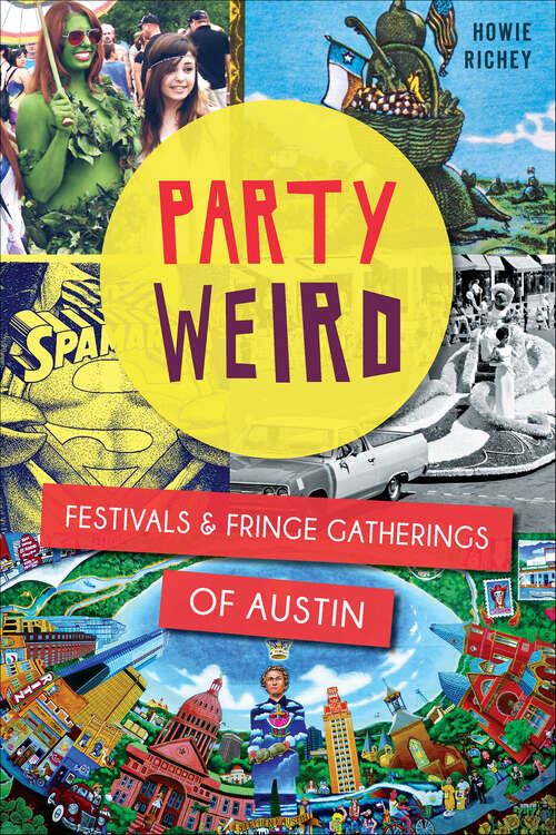 Book cover of Party Weird: Festivals & Fringe Gatherings of Austin