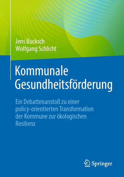 Book cover of Kommunale Gesundheitsförderung: Ein Debattenanstoß zu einer policy-orientierten Transformation der Kommune zur ökologischen Resilienz (1. Aufl. 2023)