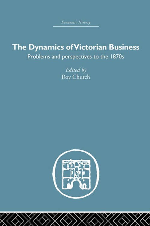 Book cover of The Dynamics of Victorian Business: Problems And Perspectives To The 1870's