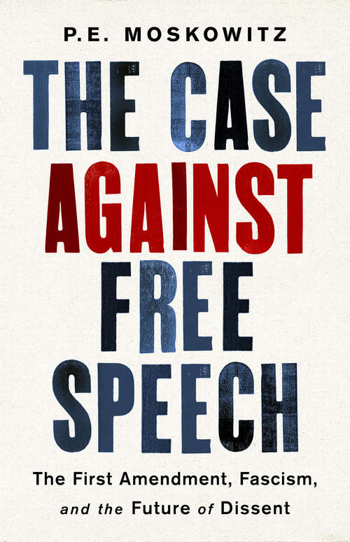 Book cover of The Case Against Free Speech: The First Amendment, Fascism, and the Future of Dissent