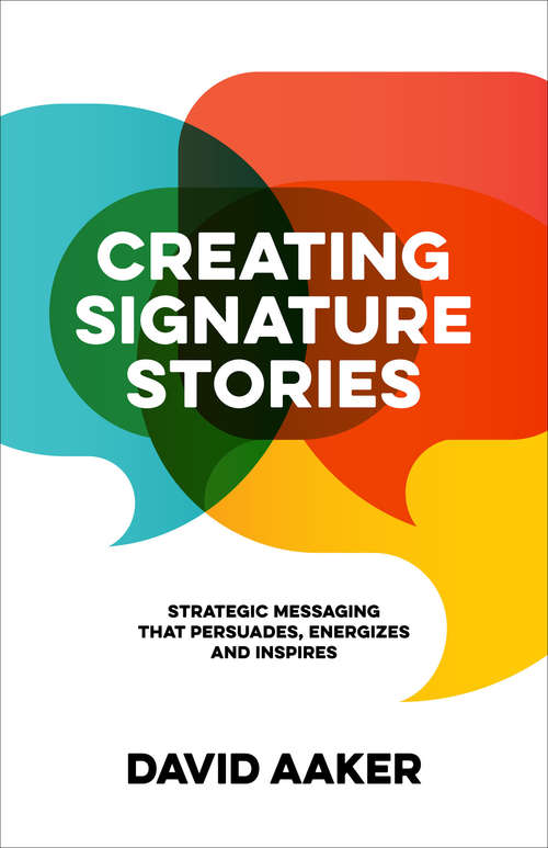 Book cover of Creating Signature Stories: Strategic Messaging that Persuades, Energizes and Inspires