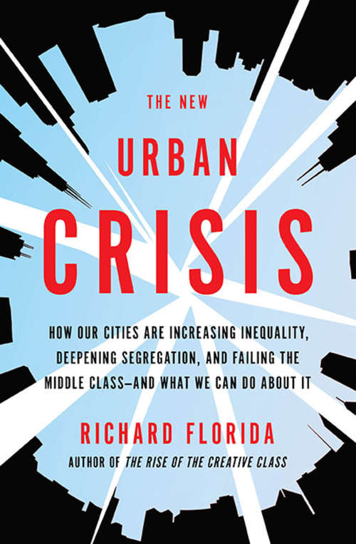 Book cover of The New Urban Crisis: How Our Cities Are Increasing Inequality, Deepening Segregation, and Failing the Middle Classand What We Can Do About It