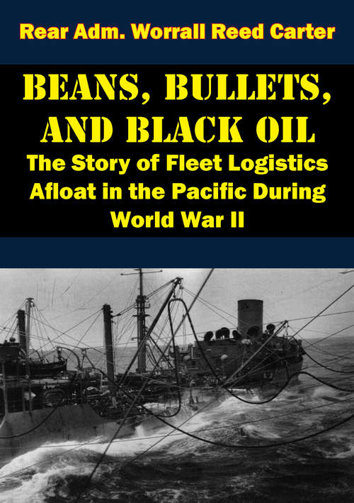 Book cover of Beans, Bullets, and Black Oil - The Story of Fleet Logistics Afloat in the Pacific During World War II