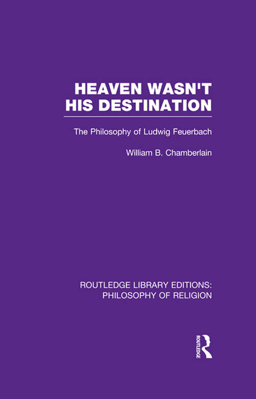 Book cover of Heaven Wasn't His Destination: The Philosophy of Ludwig Feuerbach (Routledge Library Editions: Philosophy of Religion)