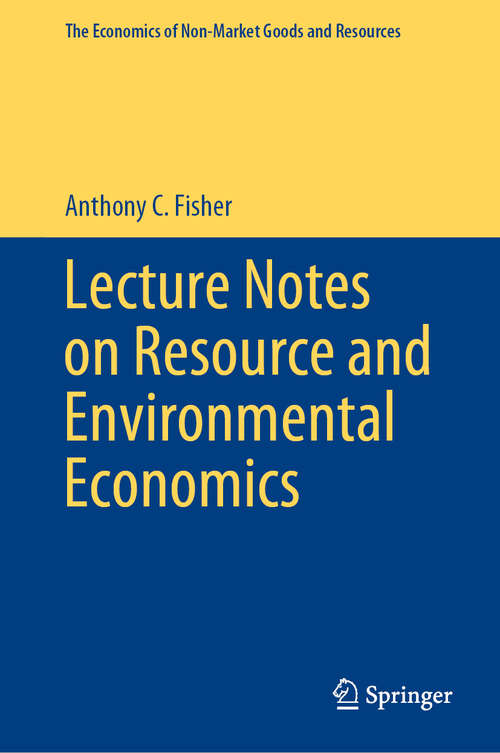 Book cover of Lecture Notes on Resource and Environmental Economics (1st ed. 2020) (The Economics of Non-Market Goods and Resources #16)