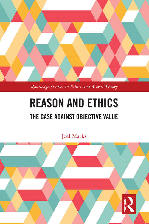 Book cover of Reason and Ethics: The Case Against Objective Value (Routledge Studies in Ethics and Moral Theory)