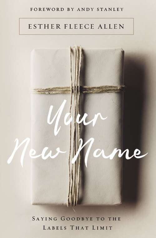 Book cover of Your New Name: Saying Goodbye to the Labels That Limit