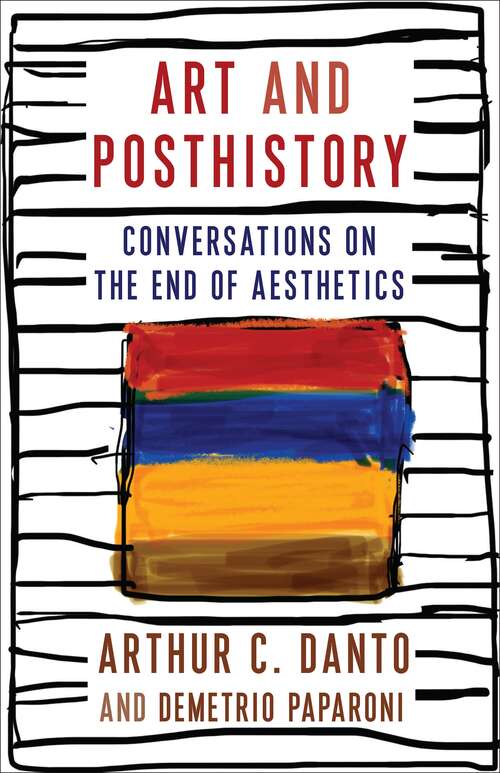 Book cover of Art and Posthistory: Conversations on the End of Aesthetics (Columbia Themes in Philosophy, Social Criticism, and the Arts)