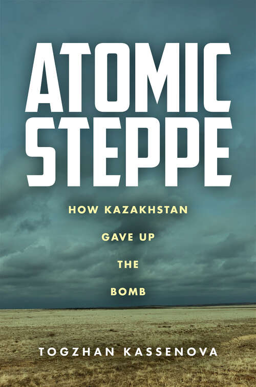 Book cover of Atomic Steppe: How Kazakhstan Gave Up the Bomb